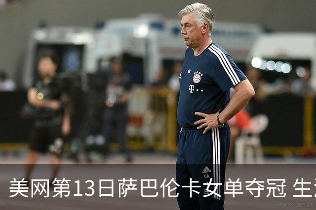 美网第13日萨巴伦卡女单夺冠 生涯大满贯第三冠